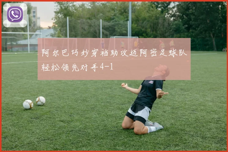 阿尔巴巧妙穿裆助攻迈阿密足球队轻松领先对手4-1