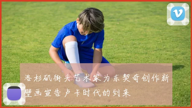 洛杉矶街头艺术家为东契奇创作新壁画宣告卢卡时代的到来