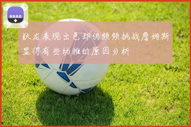 狄龙表现出色却仍频频挑战詹姆斯显得有些幼稚的原因分析